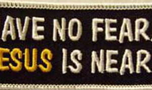 Have No Fear, Jesus Is Near! Christian Patch Embroidered biker patch heat seal backing