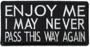 Enjoy Me I May Never Pass This Way Again biker patch heat seal backing
