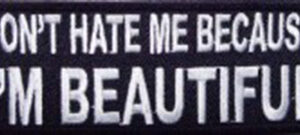 Don't Hate Me Cause I'm Beautiful Patch biker patch heat seal backing